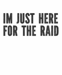 im just here for the raid is a vector design for printing on various surfaces like t shirt, mug etc.