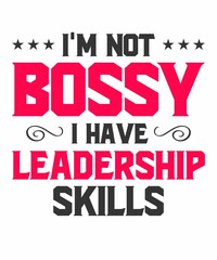I'm Not Bossy I Have Leadership Skills is a vector design for printing on various surfaces like t shirt, mug etc.