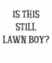 Is This Still Lawn Boy is a vector design for printing on various surfaces like t shirt, mug etc.