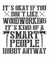 It's Okay If You Don't Like Woodworking is a vector design for printing on various surfaces like t shirt, mug etc