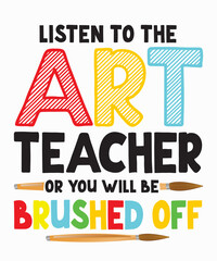 Listen To The Art Teacher Or You Will Be Brushed Offvector, Typography, concept, creative, print, pod, decal, sticker,