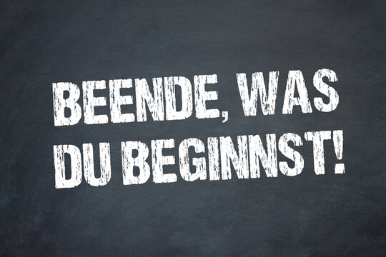 Beende, was du beginnst!