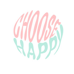Choose happy. Hand written lettering in circle shape. Retro style, 70s poster.