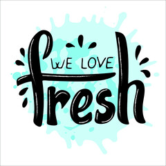 We love fresh. vector hand lettering. Trendy modern phrase. Fresh calligraphy  is used for vegetables products juice fruits. Black letters with drops on the blue watercolor background. Banner.