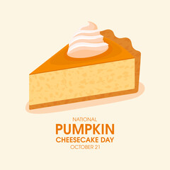 National Pumpkin Cheesecake Day vector. Slice of cake with whipped cream icon vector. October 21. Important day