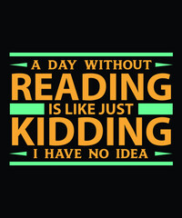 Fototapeta premium A Day Without Reading Is Like Just Kidding I Have No Idea T-Shirt Design