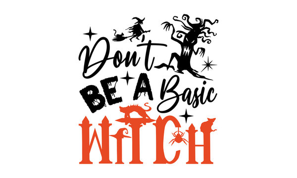 Don’t Be A Basic Witch - Halloween t-shirt design, Hand drawn lettering phrase, Calligraphy graphic design, SVG Files for Cutting Cricut and Silhouette