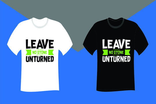 Leave no stone unturned Typography T Shirt Design