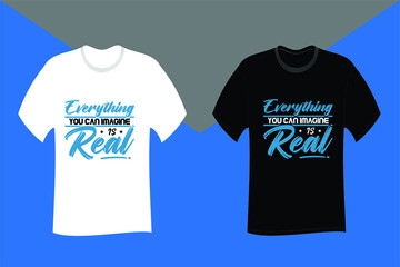 Everything you can imagine is real Typography T Shirt Design