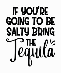 If You're Going To Be Salty Bring The Tequila is a vector design for printing on various surfaces like t shirt, mug etc.

