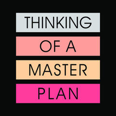 Thinking of a master plan typographic slogan for t-shirt prints, posters and other uses.