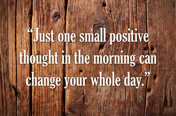 Just one small positive thought in the morning can change your whole day. Inspirational quote on vintage retro background. Sport, business lifestyle Motivational and inspirational quote concept.