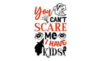 You Can’t Scare Me I Have Kids- Halloween T shirt Design, Hand drawn vintage illustration with hand-lettering and decoration elements, Cut Files for Cricut Svg, Digital Download