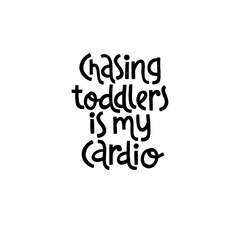 Chasing toddlers is my cardio. Cute print with lettering.