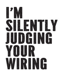 I'm Silently Judging Your Wiringis a vector design for printing on various surfaces like t shirt, mug etc.