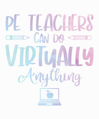 PE Teachers Can Do Virtually Anythingis a vector design for printing on various surfaces like t shirt, mug etc. 
