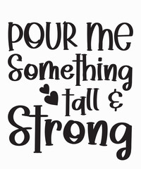Pour me something tall & strongis a vector design for printing on various surfaces like t shirt, mug etc. 