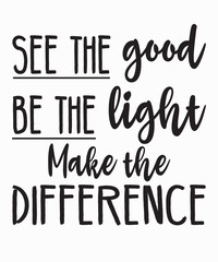 See Good Be Light Make Differenceis a vector design for printing on various surfaces like t shirt, mug etc. 
