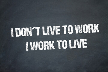 I don't live to work. I work to live