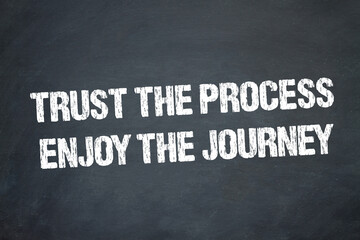 Trust the process enjoy the journey