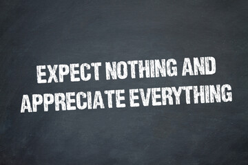 Expect nothing and appreciate everything