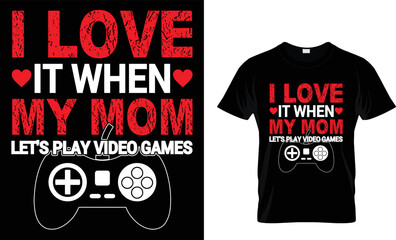 i love it when my mom lets play video games t-shirt design template