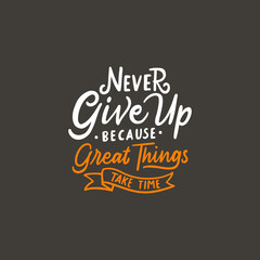 Hand lettering design quote. Never give up, because great things take time