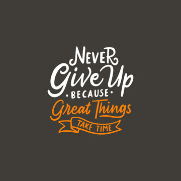 Hand lettering design quote. Never give up, because great things take time