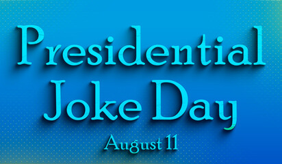 Happy Presidential Joke Day, august 11, Empty space for text, Copy space right Text Effect