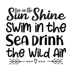 Live in the Sun Shine Swim in the Sea drink the Wild Air