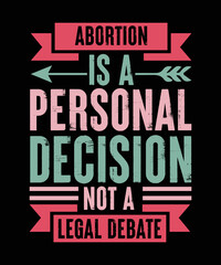 Abortion is a personal decision not a legal debate Pro-Choice T-shirt design, Feminist typography