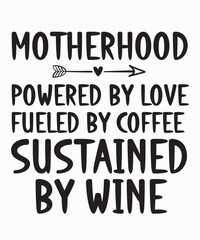 Motherhood. Powered by love. Fueled by coffee. Sustained by wineis a vector design for printing on various surfaces like t shirt, mug etc. 
