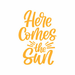 Hand drawn lettering quote. The inscription: Here comes the sun. Perfect design for greeting cards, posters, T-shirts, banners, print invitations.
