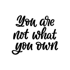 Hand drawn lettering quote. The inscription: You are not what you own. Perfect design for greeting cards, posters, T-shirts, banners, print invitations.