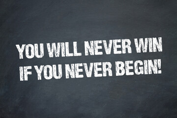 You will never win if you never begin!