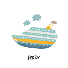 Ferry. Hand drawn illustration in cartoon style. Transport toys. Cute concept for children's print. Illustration for the design postcard, textiles, apparel