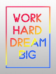 3D illustration colorful work Hard Dream Big text isolated on white background. Creative Motivation Quote.