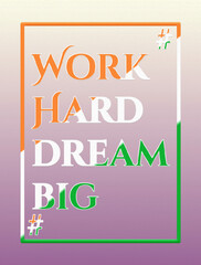 3D illustration work hard, dream big inspirational inscription. Greeting card. Hand drawn lettering design. Typography for invitation, banner, poster or clothing design. quote