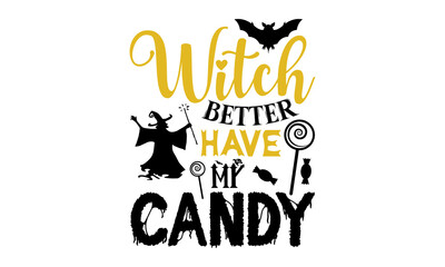 Fototapeta premium Witch better have my candy- Halloween T shirt Design, Hand drawn lettering and calligraphy, Svg Files for Cricut, Instant Download, Illustration for prints on bags, posters