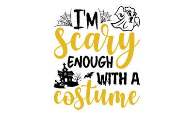 I'm scary enough with a costume- Halloween T shirt Design, Hand lettering illustration for your design, Modern calligraphy, Svg Files for Cricut, Poster, EPS
