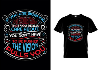 If you are working on something that you really care about, you don’t have to be pushed. The vision pulls you quotes t-shirt