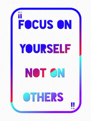 3D illustration focus on yourself not on the others. Motivational and inspirational social media post.