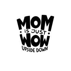 MOM is just WOW upside down. Mommy lifestyle slogan in hand drawn style.