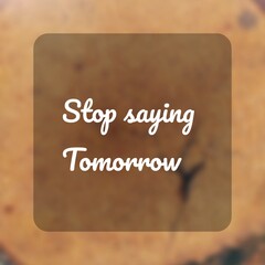 Quote today : Stop saying tomorrow