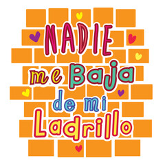 cute hand-written lettering in the Spanish language. Traduction of the graffiti on the wall “no one gets me off my brick.