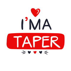 (I'm a Taper) Lettering design, can be used on T-shirt, Mug, textiles, poster, cards, gifts and more, vector illustration.
