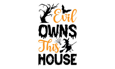 Fototapeta na wymiar Evil Owns This House- Halloween T shirt Design, Modern calligraphy, Cut Files for Cricut Svg, Illustration for prints on bags, posters