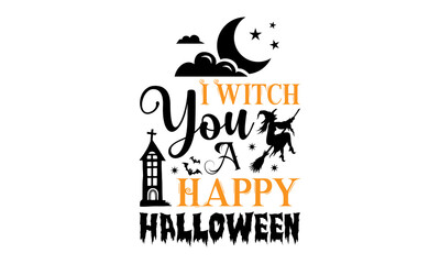 I Witch You A Happy Halloween- Halloween T shirt Design, Modern calligraphy, Cut Files for Cricut Svg, Illustration for prints on bags, posters