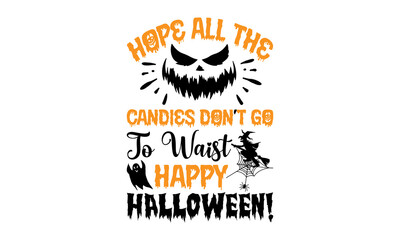 Hope All The Candies Don’t Go To Waist Happy Halloween! - Halloween T shirt Design, Modern calligraphy, Cut Files for Cricut Svg, Illustration for prints on bags, posters