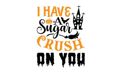 I Have A Sugar Crush On You- Halloween T shirt Design, Modern calligraphy, Cut Files for Cricut Svg, Illustration for prints on bags, posters